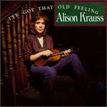 Alison Krauss - I\'ve Got That Old Feeling 