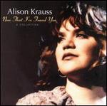 Alison Krauss - Now That I\'ve Found You: A Collection 