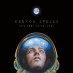 Canyon Spells  - Now That We\'re Gone