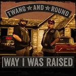 Twang & Round - Way I Was Raised